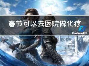 春节可以去医院做化疗吗