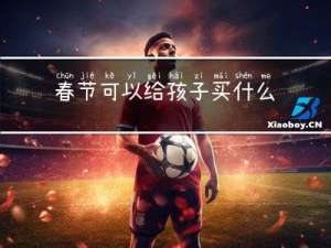 春节可以给孩子买什么