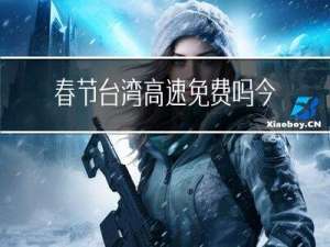 春节台湾高速免费吗今天