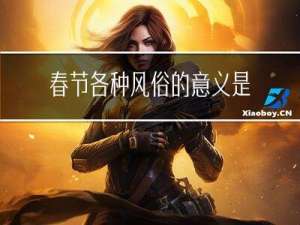 春节各种风俗的意义是什么