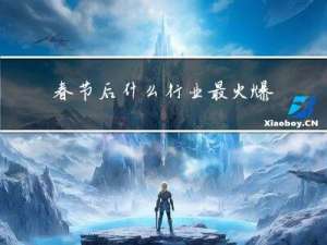 春节后什么行业最火爆