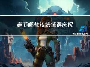 春节哪些传统值得庆祝英语