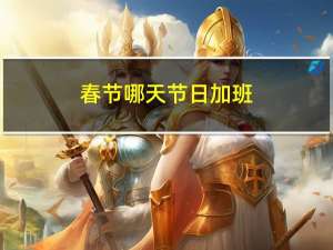 春节哪天节日加班