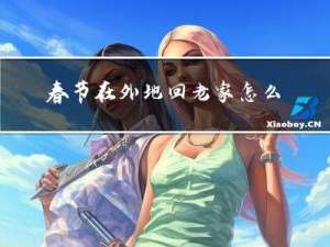 春节在外地回老家怎么过