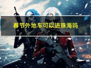 春节外地车可以进珠海吗