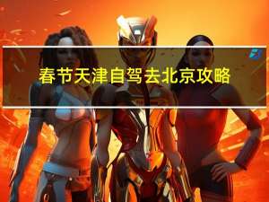 春节天津自驾去北京攻略