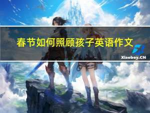 春节如何照顾孩子英语作文