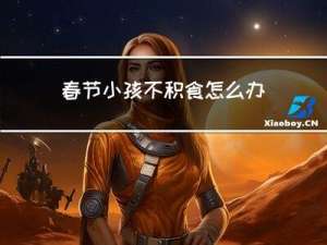春节小孩不积食怎么办