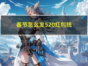 春节怎么发520红包钱