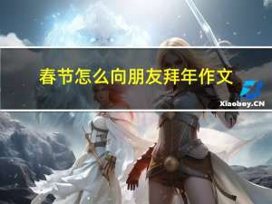 春节怎么向朋友拜年作文