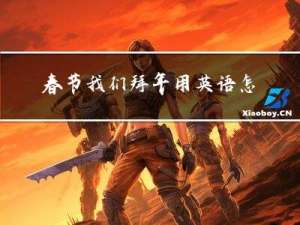 春节我们拜年用英语怎么说