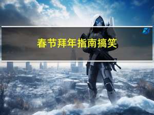 春节拜年指南搞笑