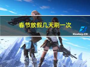 春节放假几天刷一次