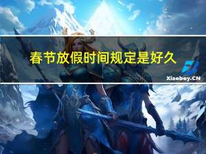 春节放假时间规定是好久