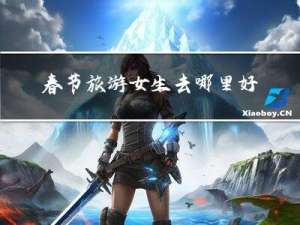 春节旅游女生去哪里好看