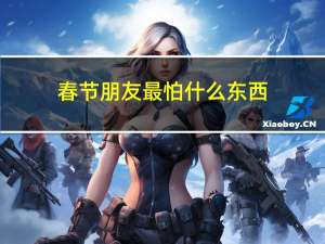 春节朋友最怕什么东西