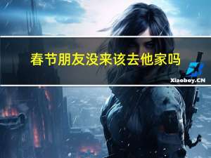 春节朋友没来该去他家吗