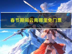春节期间云南哪里免门票