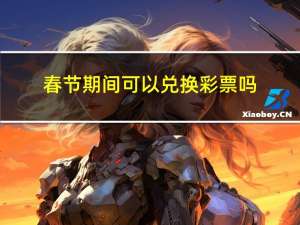 春节期间可以兑换彩票吗