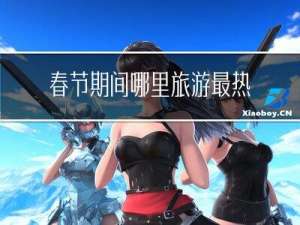 春节期间哪里旅游最热