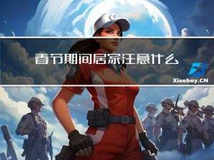 春节期间居家注意什么安全