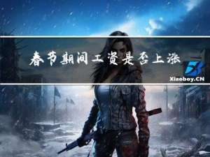 春节期间工资是否上涨多少