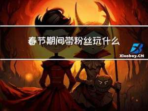 春节期间带粉丝玩什么