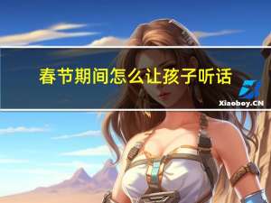 春节期间怎么让孩子听话