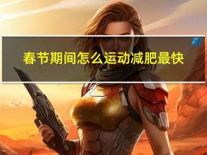 春节期间怎么运动减肥最快