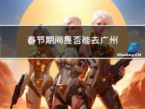春节期间是否能去广州