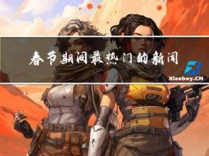 春节期间最热门的新闻