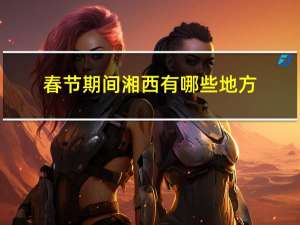 春节期间湘西有哪些地方