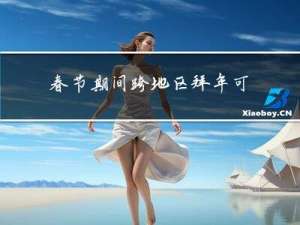 春节期间跨地区拜年可以吗