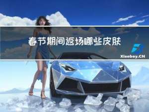 春节期间返场哪些皮肤产品