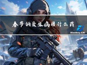 春节狗爱生病用什么药