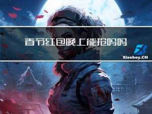 春节红包晚上能抢吗吗