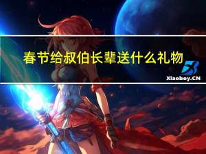 春节给叔伯长辈送什么礼物