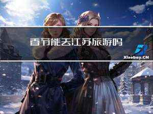春节能去江苏旅游吗