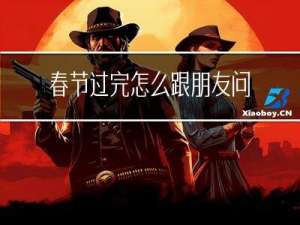 春节过完怎么跟朋友问好