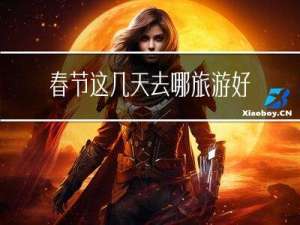 春节这几天去哪旅游好
