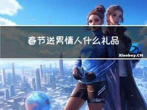 春节送男情人什么礼品好