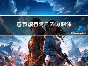 春节银行有几天假期休息