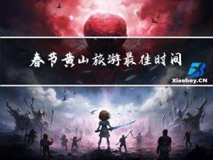 春节黄山旅游最佳时间表