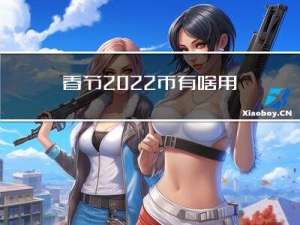 春节2022币有啥用