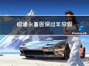昭通永善医保过年放假吗