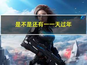 是不是还有一一天过年