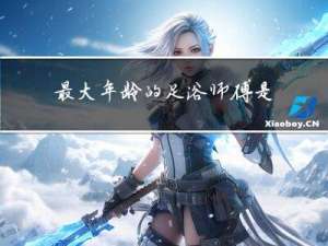 最大年龄的足浴师傅是谁