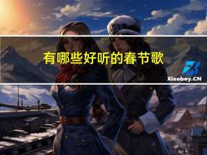 有哪些好听的春节歌