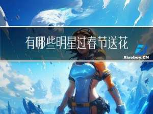 有哪些明星过春节送花