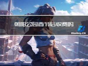 朝阳公园春节后收费吗现在